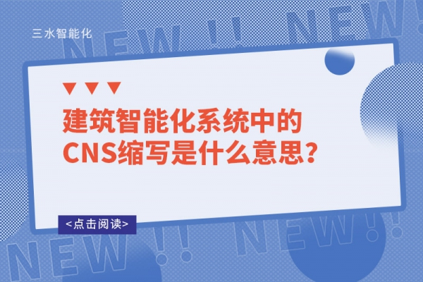 建筑智能化系統(tǒng)中的CNS縮寫是什么意思？